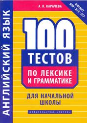Английский язык, 100 тестов по лексике и грамматике для начальной школы, Карачева А.К., 2020