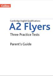 Cambridge English Qualifications, A2 Flyers, Three Practice Tests, Parent’s Guide, 2018