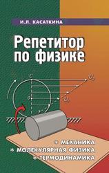 Репетитор по физике, Механика, Молекулярная физика, Термодинамика, Касаткина И.Л., 2006 