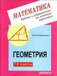 Геометрия, 7-9 классы, Задачи и упражнения на готовых чертежах, Рабинович Е.М., 2016