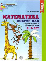 Математика вокруг нас 120 игровых заданий для детей 4-5 лет, Колесникова Е.В., 2017