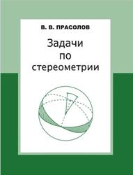 Задачи по стереометрии, Прасолов В.В., 2016