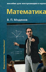 Математика - Пособие для поступающих в ВУЗы - Моденов В.П.
