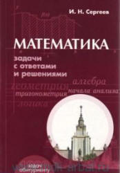 Математика, Задачи с ответами и решениями, Пособие для поступающих в ВУЗы, Сергеев И.Н., 2004
