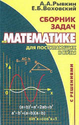 Сборник задач по математике с решениями для поступающих в ВУЗы, Рывкин А.А., Ваховский Е.Б., 2003
