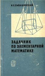 Задачник по элементарной математике, Сивашинский И.Х., 1966