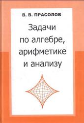 Задачи по алгебре, арифметике и анализу, Прасолов В.В., 2011