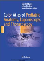 Цветной атлас детской анатомии, Color Atlas of Pediatric Anatomy, Laparoscopy, and Thoracoscopy, Merrill McHoney, Edward M.Kiely, Imran Mushtaq, 2017