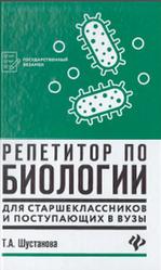 Репетитор по биологии для старшеклассников и поступающих в вузы, Шустанова Т.А., 2020