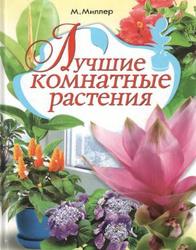 Лучшие комнатные растения, Миллер М.С., 2008
