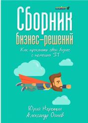 Сборник бизнес-решений, Как прокачать свой бизнес с помощью IT, Неретин Ю., Огнев А., 2018