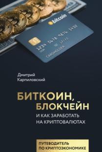 Биткоин, блокчейн и как заработать на криптовалютах, Карпиловский Д.Б., 2018
