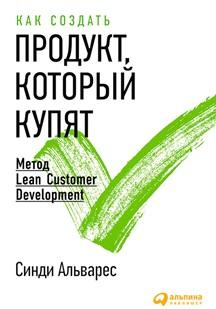 Как создать продукт, который купят, метод Lean Customer Development, Альварес С., 2016