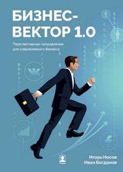 Бизнес-вектор 1.0., Перспективные направления для современного бизнеса, Носов И., Богданов И., 2019