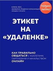 Этикет на удаленке, Как правильно общаться с коллегами, партнерами и начальством онлайн, Вос Е., 2020