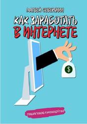 Как заработать в Интернете, Северянин М., 2016