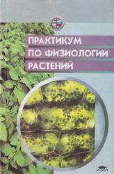 Практикум по физиологии растений, Плотникова И.В., Живухина Е.А., Михалевская О.Б., 2001