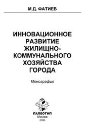 Инновационное развитие жилищно-коммунального хозяйства города, Монография, Фатиев М.Д., 2006 Инновационное развитие жилищно-коммунального хозяйства города, Монография, Фатиев М.Д., 2006