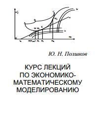 КУРС ЛЕКЦИЙ ПО ЭКОНОМИКО-МАТЕМАТИЧЕСКОМУ МОДЕЛИРОВАНИЮ, Полшков Ю.Н.