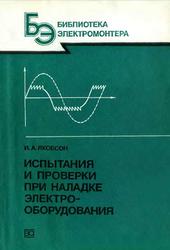 Испытания и проверки при наладке электрооборудования, Якобсон И.А., 1988