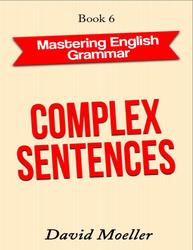 Mastering english grammar, Complex sentences, Book 6, Moeller D., 2021