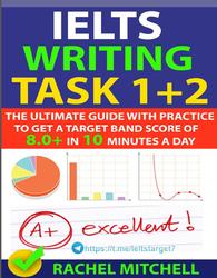 IELTS Writing Task 1+2, The Ultimate Guide with Practice to Get a Target Band Score of 8.0+ in 10 Minutes a Day, Rachel M., 2019
