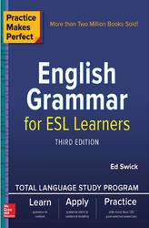 Practice Makes Perfect, English Grammar for ESL Learners, Swick E., 2018