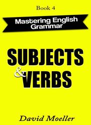 Subjects and Verbs, Mastering English Grammar, Moeller D., 2021