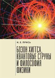 Бозон Хиггса, квантовые струны и философия физики, Прись И.Е., 2021