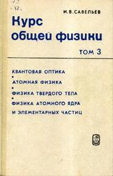 Курс общей физики, Том 3, Квантовая оптика, Атомная физика, Физика твердого тела, Физика атомного ядра и элементарных частиц, Савельев И.В., 1987