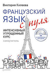 Французский язык с нуля, Интенсивный упрощенный курс, Килеева В.А., 2012