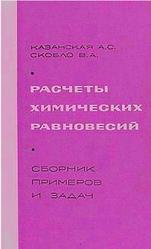 Расчеты химических равновесий, Сборник примеров и задач, Казанская А.С., Скобло В.А., 1974