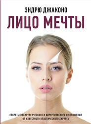 Лицо мечты, Секреты нехирургического и хирургического омоложения от известного пластического хирурга, Джаконо Э., 2023 Лицо мечты, Секреты нехирургического и хирургического омоложения от известного пластического хирурга, Джаконо Э., 2023