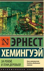За рекой, в тени деревьев, Хемингуэй Э., 2016