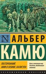 Посторонний, Миф о Сизифе, Калигула, Сборник, Камю А., 2014 Посторонний, Миф о Сизифе, Калигула, Сборник, Камю А., 2014