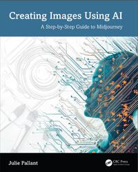 Creating Images Using AI, A Step-by-Step Guide to Midjourney, Pallant J., 2025