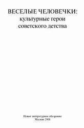 Веселые человечки, Культурные герои советского детства, Кукулин И., Липовецкий М., Майофис М., 2008 Веселые человечки, Культурные герои советского детства, Кукулин И., Липовецкий М., Майофис М., 2008