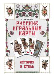 Русские игральные карты, История и стиль, Историко-культурный очерк, Григоренко Е.Н., 2013