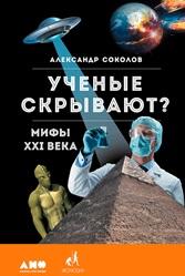 Ученые скрывают, мифы XXI века, Соколов А., 2017