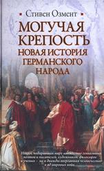 Могучая крепость, Новая история германского народа, Озмент С., 2010