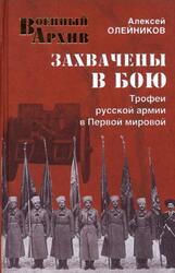 Захвачены в бою, Трофеи русской армии в Первой мировой, Олейников А.В., 2015