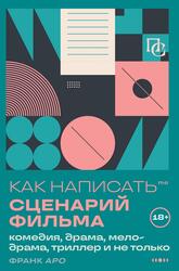 Как написать сценарий фильма, Комедия, драма, мелодрама, триллер и не только, Аро Ф., 2025