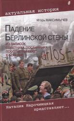 Падение Берлинской стены, Из записок советника-посланника посольства СССР в Берлине, Максимычев И.Ф., 2011