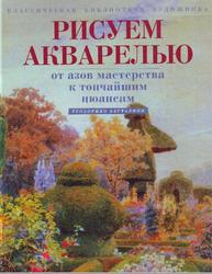 Рисуем акварелью, От азов мастерства к тончайшим нюансам, Батталини Т., 2007