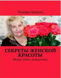 Секреты женской красоты, Между нами, женщинами, Олешко Т., 2019