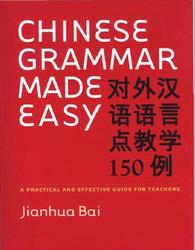 Chinese Grammar Made Easy, A Practical and Effective Guide for Teachers, Bai J., 2009
