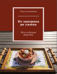 От завтрака до ужина, Мои любимые рецепты, Калинина М., 2020