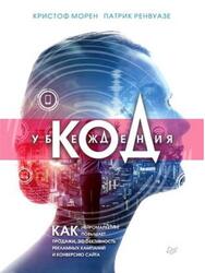 Код убеждения, Как нейромаркетинг повышает продажи, эффективность рекламных кампаний и конверсию сайта, Морен К., Ренвуазе П., 2020