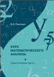 Курс математического анализа, Практическая часть, Павлидис В.Д., 2013