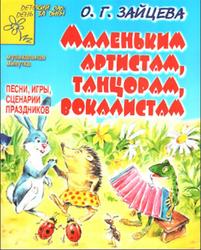 Маленьким артистам, танцорам, вокалистам, Песни и сценарии праздников, Зайцева О.Г., 2005